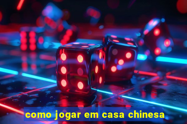 como jogar em casa chinesa